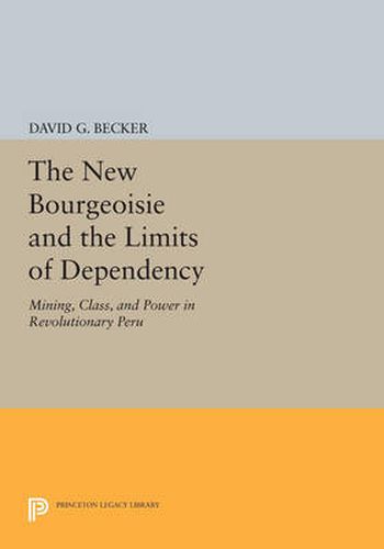 Cover image for The New Bourgeoisie and the Limits of Dependency: Mining, Class, and Power in Revolutionary Peru