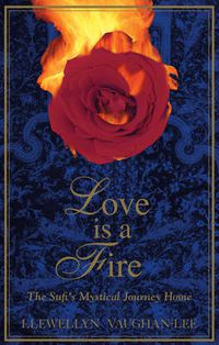 Cover image for Love is a Fire: The Sufis Mystical Journey Home