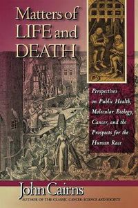 Cover image for Matters of Life and Death: Perspectives on Public Health, Molecular Biology, Cancer and the Prospects for the Human Race