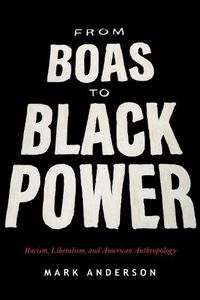 Cover image for From Boas to Black Power: Racism, Liberalism, and American Anthropology