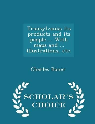 Cover image for Transylvania; Its Products and Its People ... with Maps and ... Illustrations, Etc. - Scholar's Choice Edition