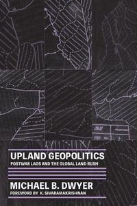 Cover image for Upland Geopolitics: Postwar Laos and the Global Land Rush