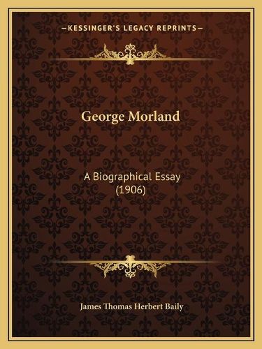 Cover image for George Morland: A Biographical Essay (1906)