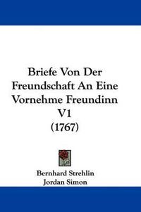 Cover image for Briefe Von Der Freundschaft an Eine Vornehme Freundinn V1 (1767)