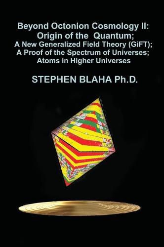 Beyond Octonion Cosmology II: Origin of the Quantum; A New Generalized Field Theory (GiFT); A Proof of the Spectrum of Universes; Atoms in Higher Universes