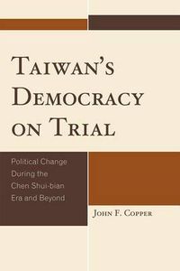 Cover image for Taiwan's Democracy on Trial: Political Change During the Chen Shui-bian Era and Beyond