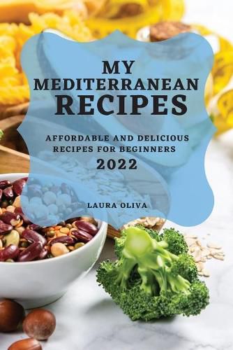 Cover image for My Mediterranean Recipes 2022: Affordable and Delicious Recipes for Beginners