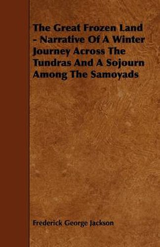 Cover image for The Great Frozen Land - Narrative Of A Winter Journey Across The Tundras And A Sojourn Among The Samoyads