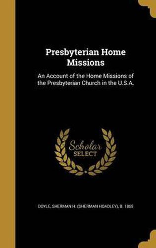 Cover image for Presbyterian Home Missions: An Account of the Home Missions of the Presbyterian Church in the U.S.A.