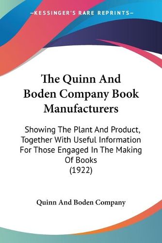 Cover image for The Quinn and Boden Company Book Manufacturers: Showing the Plant and Product, Together with Useful Information for Those Engaged in the Making of Books (1922)