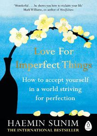 Cover image for Love for Imperfect Things: The Sunday Times Bestseller: How to Accept Yourself in a World Striving for Perfection
