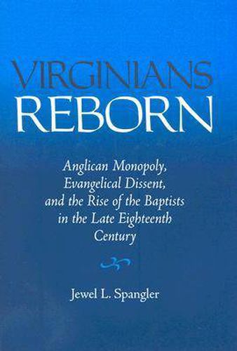 Cover image for Virginians Reborn: Anglican Monopoly, Evangelical Dissent, and the Rise of the Baptists in the Late Eighteenth Century