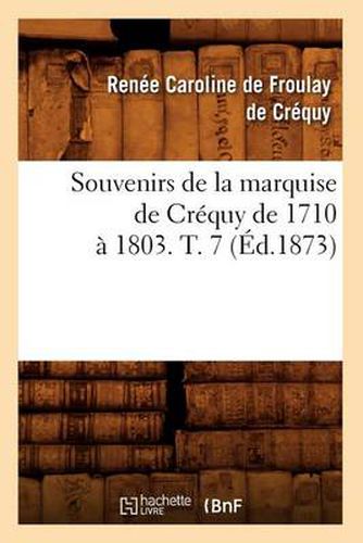 Cover image for Souvenirs de la Marquise de Crequy de 1710 A 1803. T. 7 (Ed.1873)