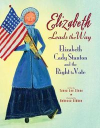 Cover image for Elizabeth Leads the Way: Elizabeth Cady Stanton and the Right to Vote