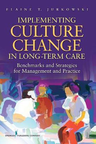 Cover image for Implementing Culture Change in Long Term Care: Benchmarks and Strategies for Management and Practice