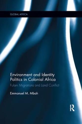 Cover image for Environment and Identity Politics in Colonial Africa: Fulani Migrations and Land Conflict