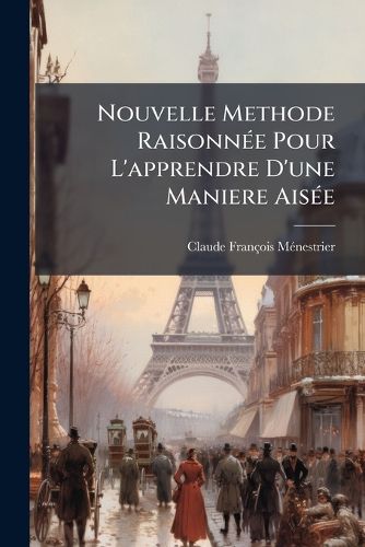 Cover image for Nouvelle Methode Raisonne Pour L'Apprendre D'Une Maniere Aise: Reduite En Leons, Par Demandes & Rponses