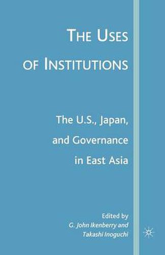 Cover image for The Uses of Institutions: The U.S., Japan, and Governance in East Asia