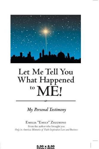 Cover image for Let Me Tell You What Happened to Me!: My Personal Testimony