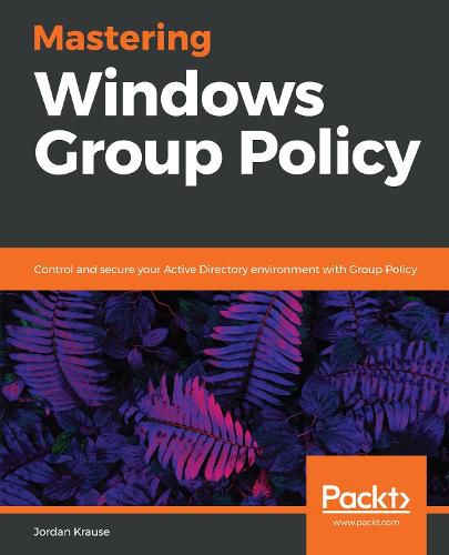 Cover image for Mastering Windows Group Policy: Control and secure your Active Directory environment with Group Policy