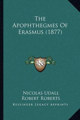 Cover image for The Apophthegmes of Erasmus (1877) the Apophthegmes of Erasmus (1877)