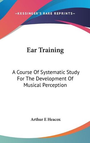 Cover image for Ear Training: A Course of Systematic Study for the Development of Musical Perception