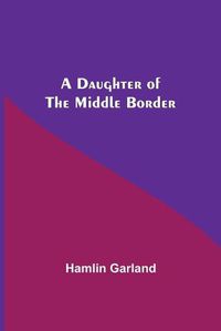 Cover image for A Daughter Of The Middle Border