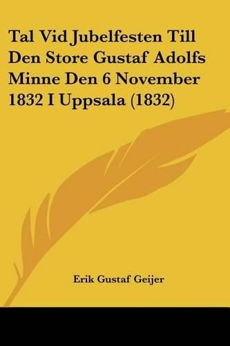 Cover image for Tal VID Jubelfesten Till Den Store Gustaf Adolfs Minne Den 6 November 1832 I Uppsala (1832)