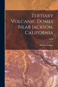 Cover image for Tertiary Volcanic Domes Near Jackson, California; No.60