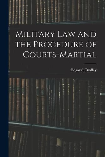 Cover image for Military Law and the Procedure of Courts-Martial