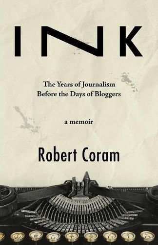 Cover image for Ink: The Years of Journalism Before the Days of Bloggers