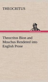 Cover image for Theocritus Bion and Moschus Rendered into English Prose