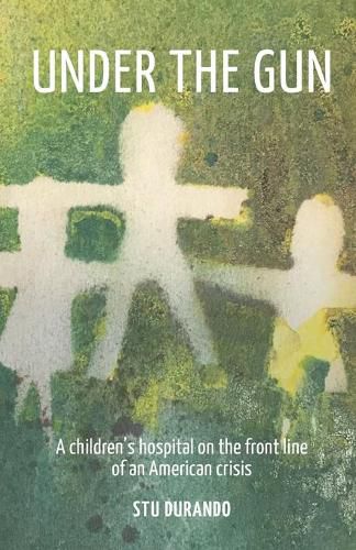 Cover image for Under the Gun: A children's hospital on the front line of an American Crisis