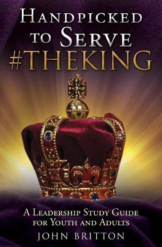 Handpicked to Serve #theking: A Leadership Study Guide for Youth and Adults