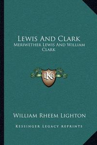 Cover image for Lewis and Clark: Meriwether Lewis and William Clark