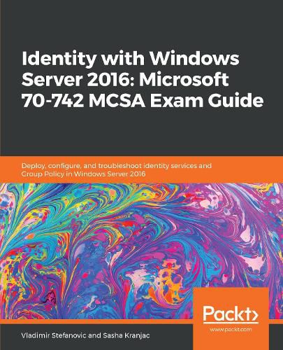 Cover image for Identity with Windows Server 2016: Microsoft 70-742 MCSA Exam Guide: Deploy, configure, and troubleshoot identity services and Group Policy in Windows Server 2016