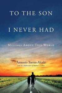 Cover image for To the Son I Never Had: Musings About This World