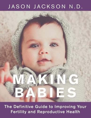 Cover image for Making Babies: The Definitive Guide to Improving Your Fertility and Reproductive Health