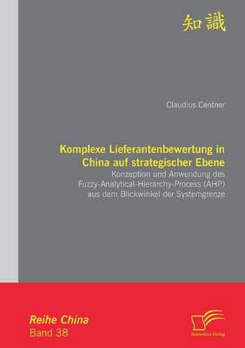 Cover image for Komplexe Lieferantenbewertung in China auf strategischer Ebene: Konzeption und Anwendung des Fuzzy-Analytical-Hierarchy-Process (AHP) aus dem Blickwinkel der Systemgrenze