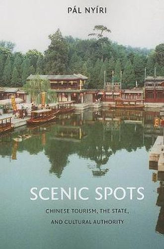 Cover image for Scenic Spots: Chinese Tourism, the State, and Cultural Authority