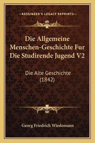 Cover image for Die Allgemeine Menschen-Geschichte Fur Die Studirende Jugend V2: Die Alte Geschichte (1842)