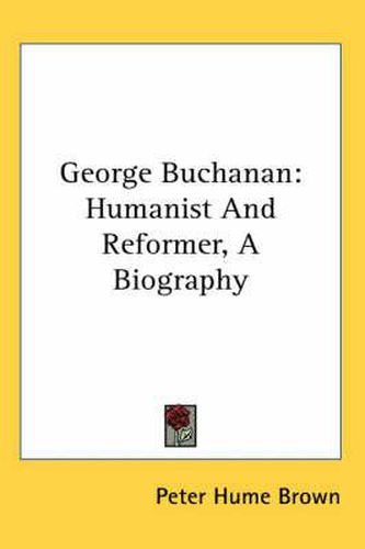 George Buchanan: Humanist and Reformer, a Biography