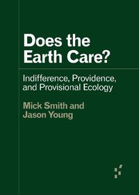 Cover image for Does the Earth Care?: Indifference, Providence, and Provisional Ecology