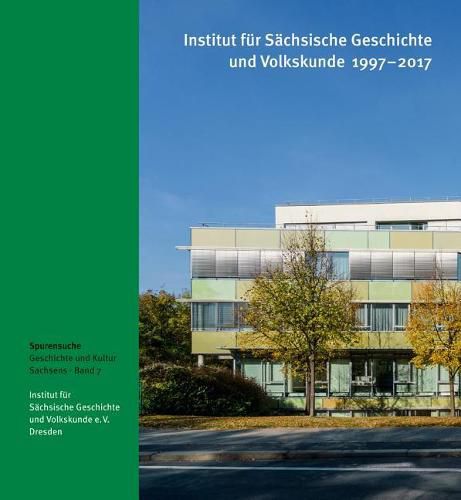 Cover image for Institut Fur Sachsische Geschichte Und Volkskunde 1997-2017: Spurensuche - Geschichte Und Kultur Sachsens, Band 7