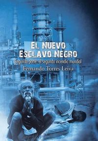 Cover image for El nuevo esclavo negro: Segunda parte: el segundo incendio mundial