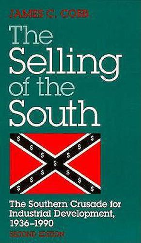 Cover image for The Selling of the South: The Southern Crusade for Industrial Development, 1936-90