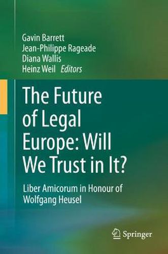 The Future of Legal Europe: Will We Trust in It?: Liber Amicorum in Honour of Wolfgang Heusel