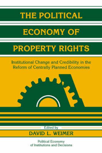 Cover image for The Political Economy of Property Rights: Institutional Change and Credibility in the Reform of Centrally Planned Economies