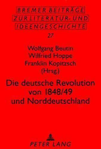 Cover image for Die Deutsche Revolution Von 1848/49 Und Norddeutschland: Beitraege Der Tagung Vom 15. Bis 17. Mai 1998 in Hamburg