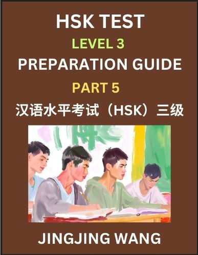 Cover image for HSK Test Level 3 Preparation Guide (Part 5)- A Beginner's Study Material to Self-learn Mandarin Chinese Characters, Words, Example Sentences, Vocabulary, Essays and Stories to Pass Hanyu Shuiping Kaoshi, Easy Lessons, Books for HSK All Levels